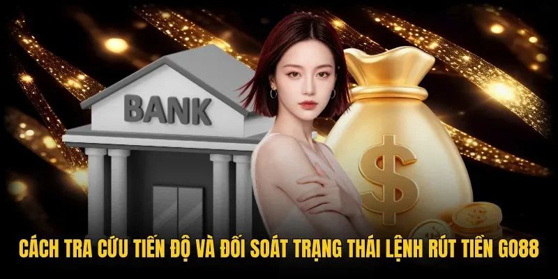 Thao tác kiểm tra trạng thái lệnh rút tiền Go88 chính xác