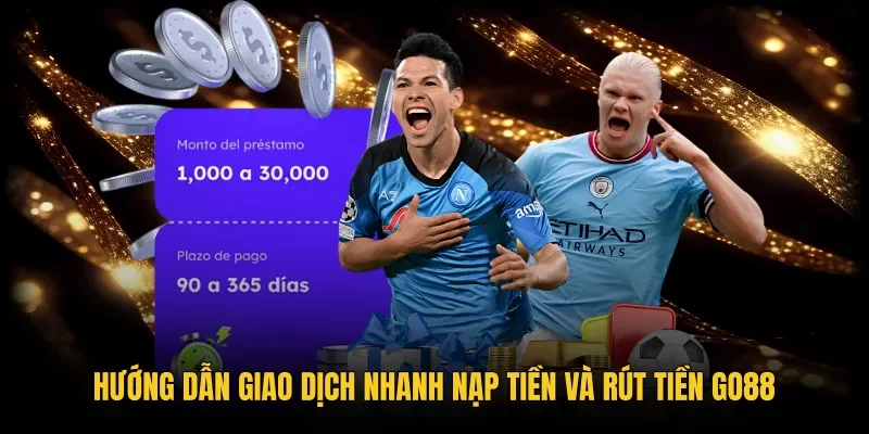 Quy trình nạp rút GO88 cùng phương thức đối soát giao dịch