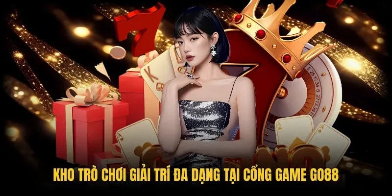 Kho game đổi thưởng phong phú tại cổng giải trí Go88