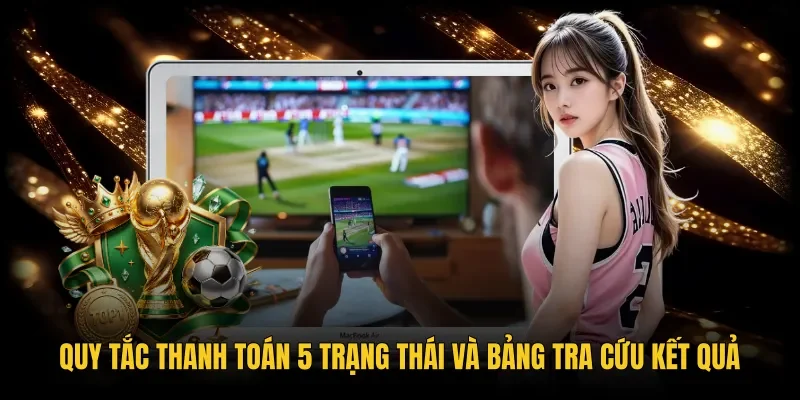 Bảng tra cứu năm trạng thái thanh toán cược kèo châu Á