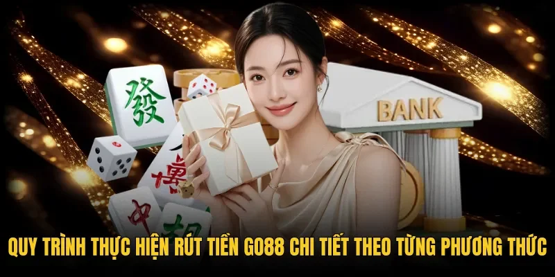 Quy trình rút tiền Go88 an toàn qua từng kênh thanh toán