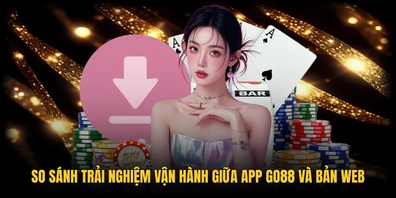 Đặc điểm vượt trội khi tải app Go88 so với bản web